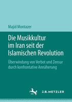 Die Musikkultur Im Iran Seit der Islamischen Revolution : ?berwindung Von Verbot und Zensur Durch Konfrontative Ann?herung 3476049698 Book Cover
