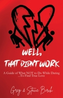 Well, That Didn't Work: A Guide of What NOT to Do While Dating...To Find True Love 1624080219 Book Cover
