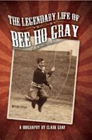 The Legendary Life of Bee Ho Gray 0979839149 Book Cover