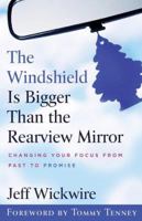 The Windshield Is Bigger Than the Rearview Mirror: Changing Your Focus from Past to Promise 0800794044 Book Cover