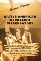 Native American Herbalism Dispensatory: The Most Complete Herbal Dispensatory. Recipes, Secrets, And Curiosities Of Native American Medicinal Plants ... Remedies for your Children Included. 1914373286 Book Cover