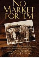 No Market For 'Em: A skin of their teeth story of dogged dreams and a freewheeling frontier spirit, as told to Ann Williams by Wayne Payton 0971626839 Book Cover