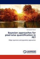 Bayesian approaches for pixel-wise quantification in PET: Ridge regression and population approaches 3659296546 Book Cover