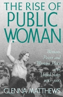 The Rise of Public Woman: Woman's Power and Woman's Place in the United States, 1630-1970 0195090454 Book Cover