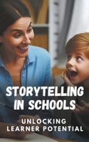 Storytelling in Schools: Unlocking Learner Potential B0CS4Q6HZV Book Cover