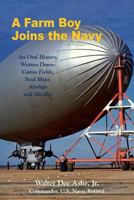 A Farm Boy Joins the Navy: An Oral History, Written Down: Cotton Fields, Steel Ships, Airships and Missiles 0692067833 Book Cover