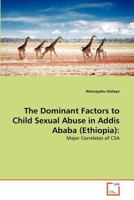 The Dominant Factors to Child Sexual Abuse in Addis Ababa (Ethiopia):: Major Correlates of CSA 3639370139 Book Cover