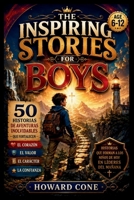 THE INSPIRING STORIES FOR BOYS Age 6-12: 50 Historias de Aventuras Inolvidables que Fortalecen el Corazón, el Valor, el Carácter y la Confianza. (Spanish Edition) B0HD5K1VLP Book Cover