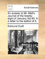 An Answer to Mr. Mist's Journal of the Twenty-Eight of January, No.93. in a Letter to the Author of It 1149692901 Book Cover