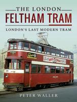 The London Feltham Tram: London's Last Modern Tram 1526702134 Book Cover