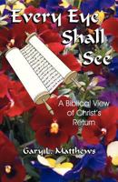 Every Eye Shall See: A Biblical View of Christ's Return 1893124010 Book Cover