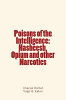 Poisons of the Intelligence : Hasheesh, Opium and other Narcotics 1530405688 Book Cover