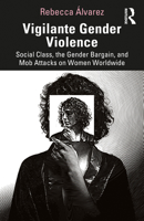 Vigilante Gender Violence: Social Class, the Gender Bargain, and Mob Attacks on Women Worldwide 0367249081 Book Cover