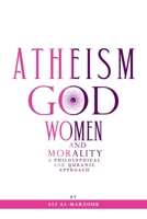 Atheism, God, Women, and morality: A philosophical and Quranic approach B0CCCVMXJ4 Book Cover