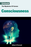 Unlock The Mysteries Of Human Consciousness B0BCMDW4MQ Book Cover