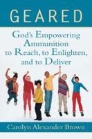 Geared: God's Empowering Ammunition to Reach, to Enlighten, and to Deliver 1462405207 Book Cover