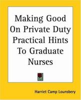 Making Good On Private Duty Practical Hints To Graduate Nurses 1419132180 Book Cover