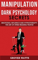 Manipulation and Dark Psychology Secrets: Emotional Influence and Hypnotherapy! The Art of Speed Reading People! How to Analyze Someone Instantly, ... Language with NLP, Mind Control, Brainwashing 180276321X Book Cover