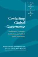 Contesting Global Governance: Multilateral Economic Institutions and Global Social Movements (Cambridge Studies in International Relations) 0521774403 Book Cover