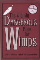 The Slightly Dangerous Book for Wimps: Acts of Derring Do for the Faint-Hearted 1905695934 Book Cover