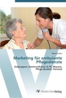 Marketing für ambulante Pflegedienste: Zielgruppen, Kommunikation & PR, Akquise, Pflege-Qualität, Personal 3639448642 Book Cover