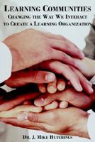 Learning Communities: Changing the Way We Interact to Create a Learning Organization 1420891251 Book Cover