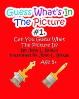 Guess Whats In The Picture #1: Can You Guess What The Picture Is? 1518889514 Book Cover