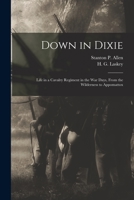 Down in Dixie: Life in a Cavalry Regiment in the War Days, From the Wilderness to Appomattox 1016789920 Book Cover