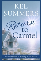 Return to Carmel (Seaside Dreams & Wishing Wells Book 1): A Second Chance, Starting Over, Later-in-Life, Small Town Romance B0CTTGQ25K Book Cover