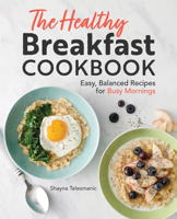 The Healthy Breakfast Cookbook: Easy, Balanced Recipes for Busy Mornings 1641528907 Book Cover