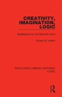 Creativity, Imagination, Logic: Meditations for the Eleventh Hour 0367426218 Book Cover