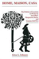 Home, Maison, Casa: The Politics of Location in Works by Jean Rhys, Marguerite Duras, and Erminia Dell'Oro 1611472466 Book Cover