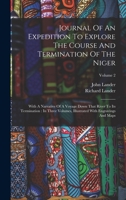 Journal Of An Expedition To Explore The Course And Termination Of The Niger: With A Narrative Of A Voyage Down That River To Its Termination: In Three ... With Engravings And Maps; Volume 2 1016015143 Book Cover