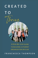 Created to Thrive: A Step-by-Step guide to Building a Student Organization or Club. B0BW2GFRHG Book Cover