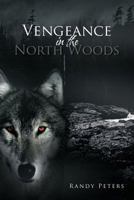 Vengeance in the North Woods 145679891X Book Cover