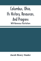 Columbus, Ohio: Its History, Resources, And Progress... 9354503683 Book Cover