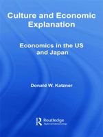 Culture and Economic Explanation: Economics in the US and Japan (Routledge Frontiers of Political Economy) 0415774799 Book Cover