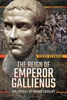 The Reign of Emperor Gallienus: The Apogee of Roman Cavalry 1526745216 Book Cover