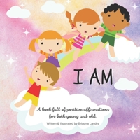 I Am: A book full of positive affirmations for both young and old. 1737836807 Book Cover