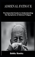 Adrenal Fatigue: The Essential Guide to Understanding the Symptoms of Adrenal Fatigue null Book Cover