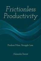 Frictionless Productivity: Produce More, Struggle Less B0F99N8BL7 Book Cover