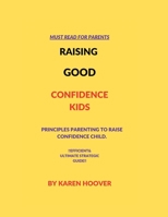 RAISING GOOD CONFIDENCE KIDS: principles parenting to raise confidence child. B0BJ4PTXD2 Book Cover