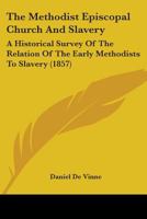 The Methodist Episcopal Church And Slavery: A Historical Survey Of The Relation Of The Early Methodists To Slavery 1275699464 Book Cover