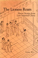 Lioness Roars: Shrew Stories from Late Imperial China (Cornell East Asia, No. 81) (Cornell East Asia Series 81) 1885445814 Book Cover