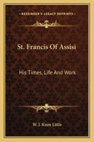 St. Francis Of Assisi: His Times, Life And Work 1163104701 Book Cover