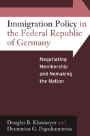Immigration Policy in the Federal Republic of Germany: Negotiating Membership and Remaking the Nation 0857456253 Book Cover