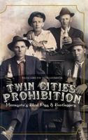 Twin Cities Prohibition: Minnesota Blind Pigs & Bootleggers 1609491270 Book Cover