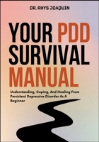 YOUR PDD SURVIVAL MANUAL: Understanding, Coping, And Healing From Persistent Depressive Disorder As A Beginner B0FNMXQ74S Book Cover