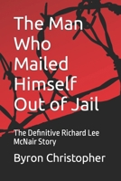 The Man Who Mailed Himself Out of Jail: The Richard Lee McNair Story B0891J45XW Book Cover
