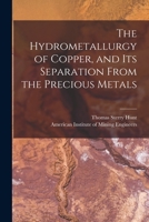 The Hydrometallurgy of Copper, and Its Separation From the Precious Metals [microform] 1014413729 Book Cover